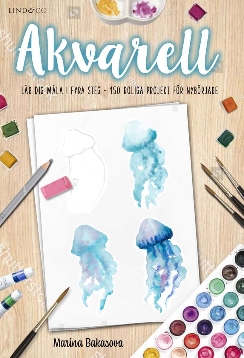 Marina Bakasova : Akvarell : lär dig måla i fyra steg - 150 roliga projekt för nybörjare