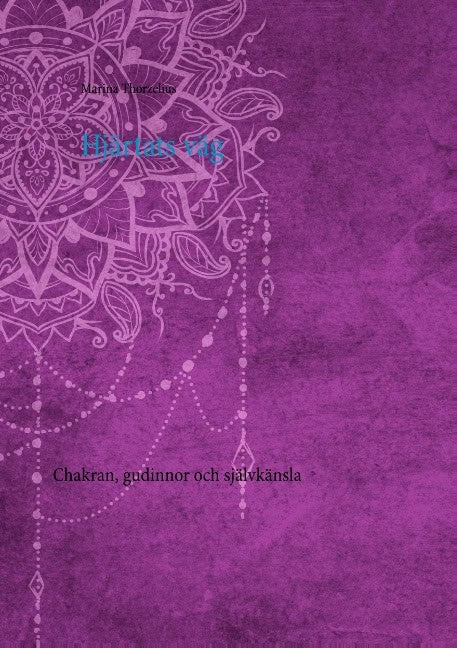 Marina Thorzelius : Hjärtats väg : chakran, gudinnor och självkänsla