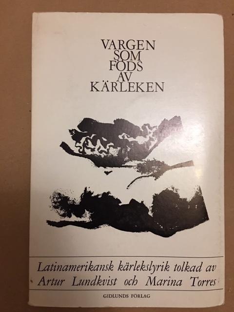 Marina Torres Artur Lundkvist : Vargen som föds av kärleken - Latinamerikansk kärlekslyrik tolkad av Artur Lundkvist och Marina Torres