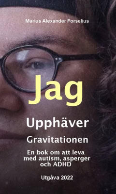 Marius Alexander Forselius : Jag upphäver gravitationen : en bok om att leva med autism, asperger och ADHD