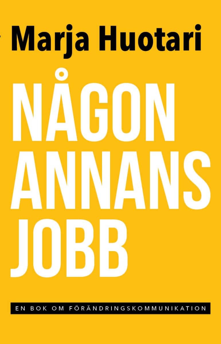 Marja Huotari : Någon annans jobb : en bok om förändringskommunikation