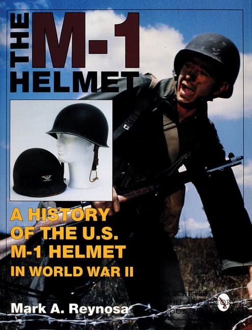 Mark A. Reynosa : M-1 helmet - a history of the u.s. m-1 helmet in world war ii