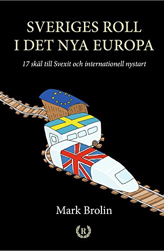 Mark Brolin : Sveriges roll i det nya Europa : 17 skäl till Svexit och internationell nystart