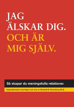 Marshall B. Rosenberg : Jag älskar dig, och mig själv : så skapar du meningsfulla relationer