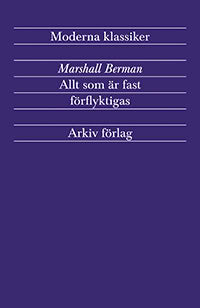 Marshall Berman : Allt som är fast förflyktigas : modernism och modernitet