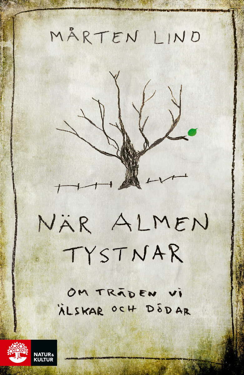 Mårten Lind : När almen tystnar : om träden vi älskar och dödar