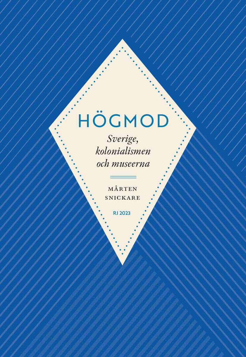 Mårten Snickare : Högmod : Sverige, kolonialismen och museerna (RJ 2023: Dödssynderna...)