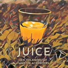 Martin Ackerfors : Juice : en tolkning av Martin Ackerfors