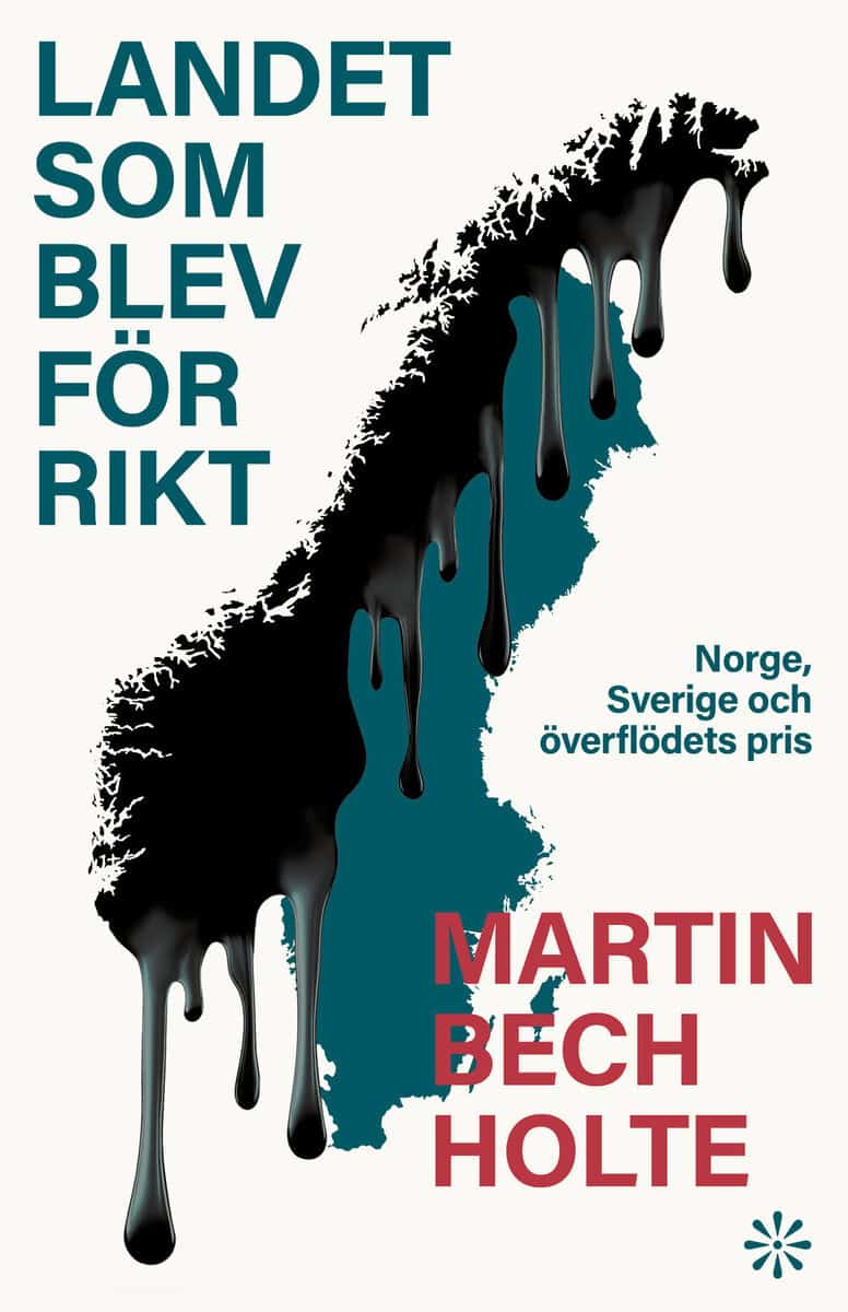 Martin Bech Holte : Landet som blev för rikt : Norge, Sverige och överflödets pris