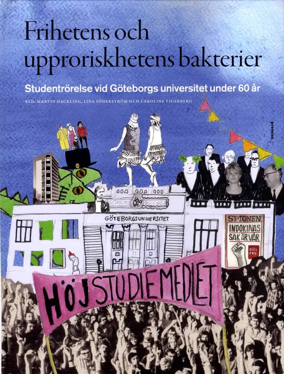 Martin, Dackling ; Lina, Söderström ; Caroline, Tigerberg : Frihetens och upproriskhetens bakterier : studentrörelse vid Göteborgs universitet under 60 år