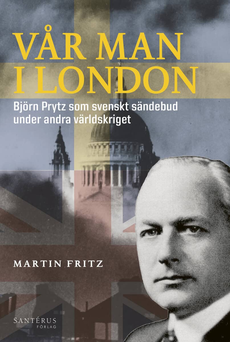 Martin Fritz : Vår man i London : Björn Prytz som svenskt sändebud under andra världskriget