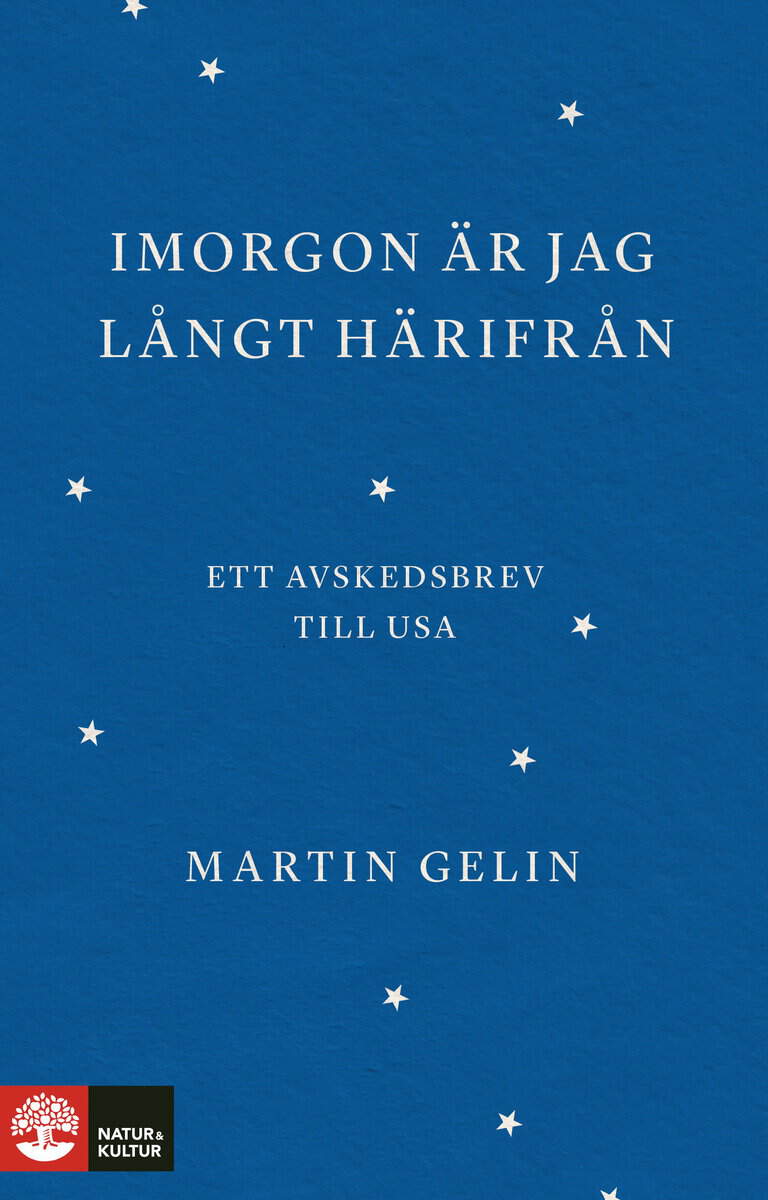 Martin Gelin : Imorgon är jag långt härifrån : ett avskedsbrev till USA