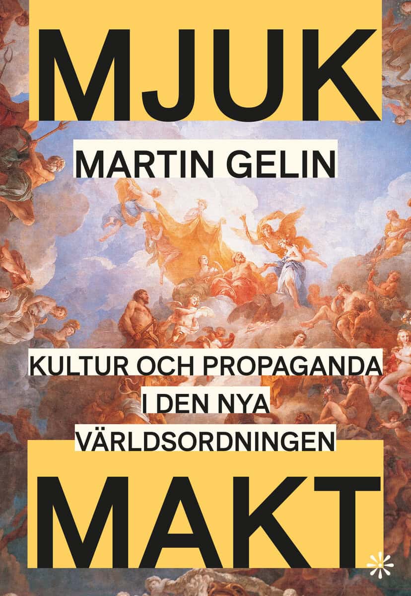 Martin Gelin : Mjuk makt : kultur och propaganda i den nya världsordningen