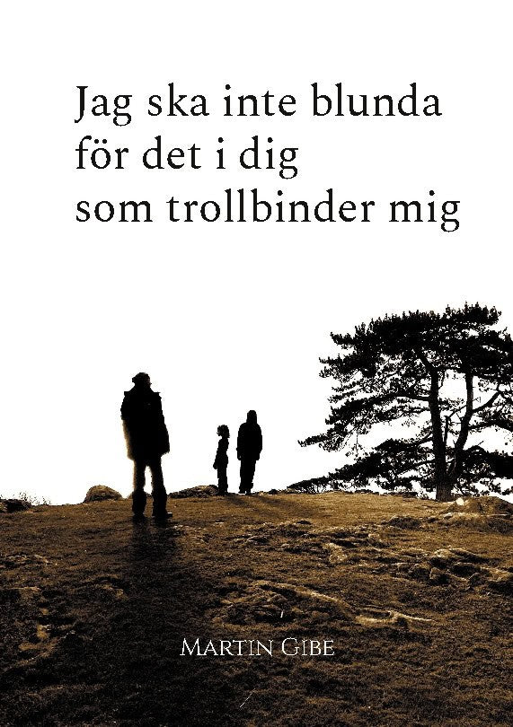 Martin Gibe : Jag ska inte blunda för det i dig som trollbinder mig