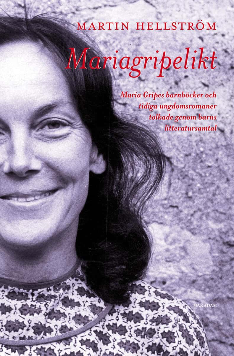 Martin Hellström : Mariagripelikt : Maria Gripes barnböcker och tidiga ungdomsromaner tolkade genom barns litteratursamtal