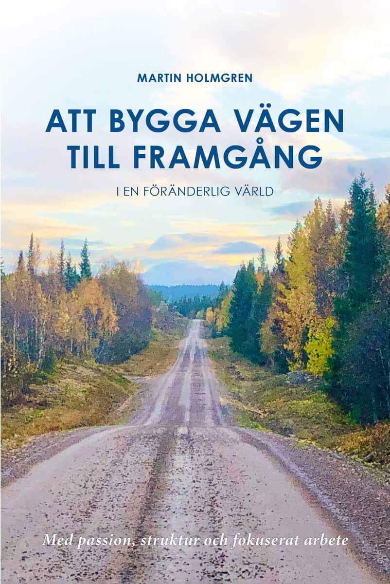 Martin Holmgren : Att bygga vägen till framgång : i en föränderlig värld