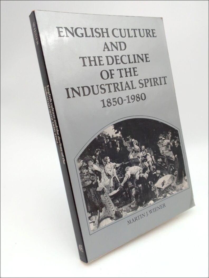 Martin J. Wiener : English culture and the decline of the industrial spirit, 1850-1980