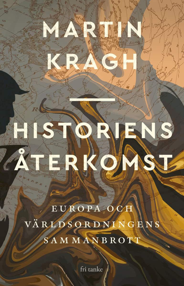 Martin Kragh : Historiens återkomst : Europa och världsordningens sammanbrott