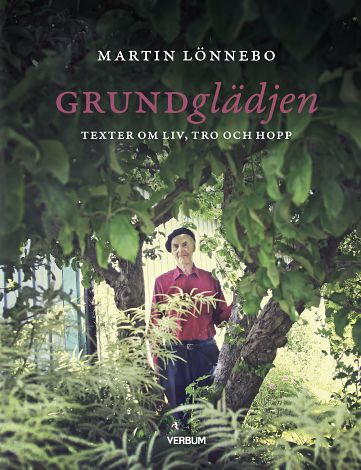Martin Lönnebo : Grundglädjen : texter om liv, tro och hopp