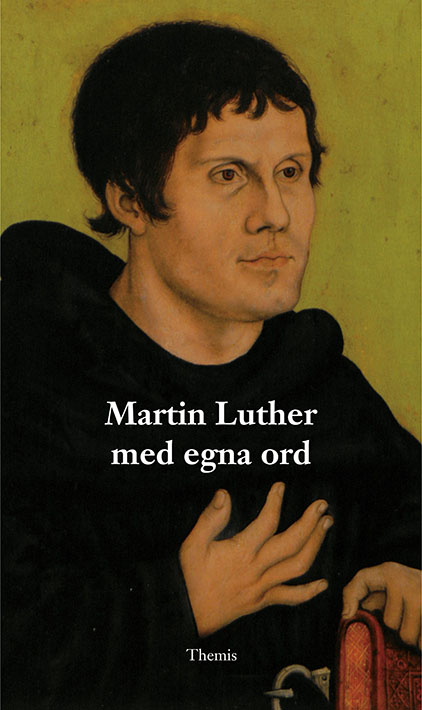 Martin Luther : Martin Luther med egna ord