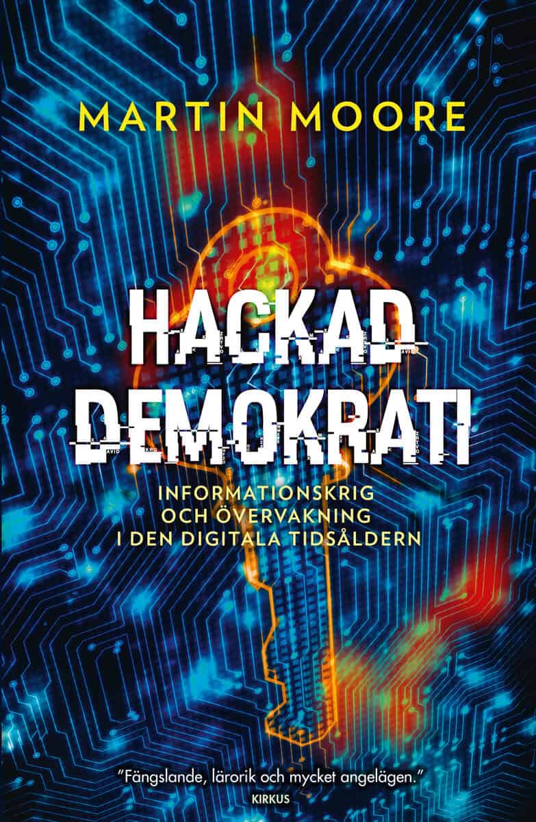 Martin Moore : Hackad demokrati : informationskrig och övervakning i den digitala tidsåldern