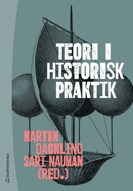 Dackling, Martin ; Nauman, Sari ; Arnberg, Klara ; Amundsen Bergström, Matilda ; Bagerius, Henric ; Ekholst, Christine ; Hermanson, Lars ; Jezierski, Wojtek ; Linnarsson, Magnus ; Ludvigsson, David ; Lundin, Emma ; Pihl, Christopher ; Runesson, Anton ; Östlund, Joachim : Teori i historisk praktik