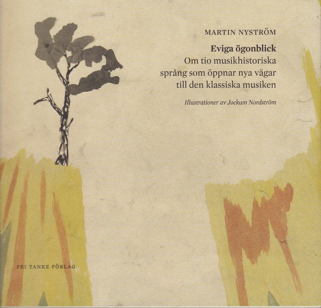 MARTIN. NYSTRÖM : Eviga ögonblick, Om tio musikhistoriska språng som öppnar nya vägar till den klassiska musiken