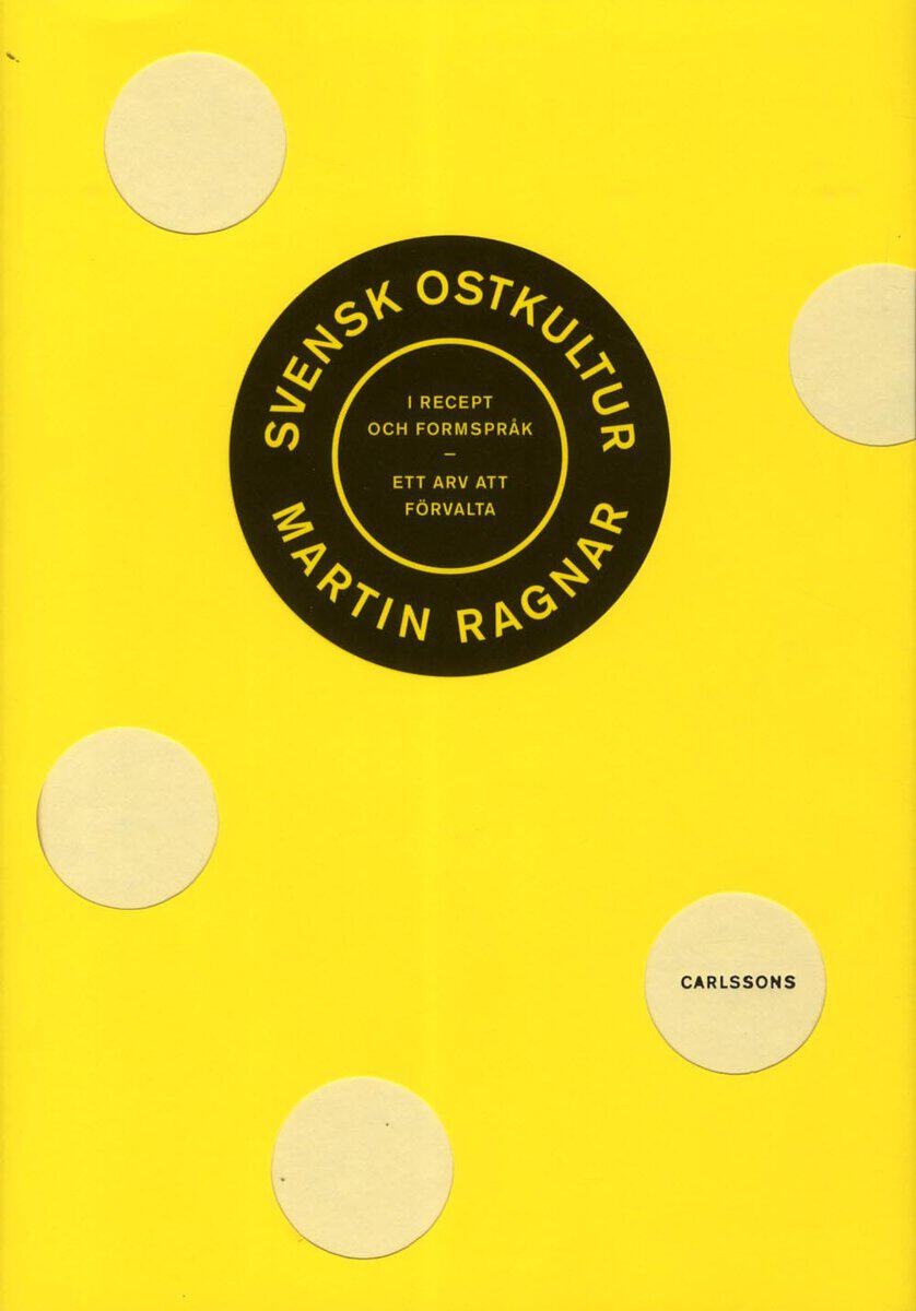 Martin Ragnar : Svensk ostkultur i recept och formspråk : ett arv att förvalta