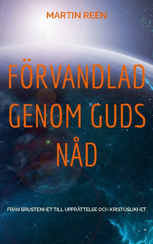 Martin Reén : Förvandlad genom Guds nåd : från brustenhet till upprättelse och kristuslikhet