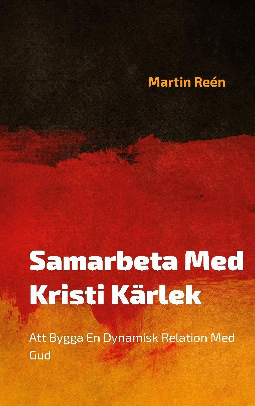 Martin Reén : Samarbeta med Kristi kärlek : att bygga en dynamisk relation med Gud