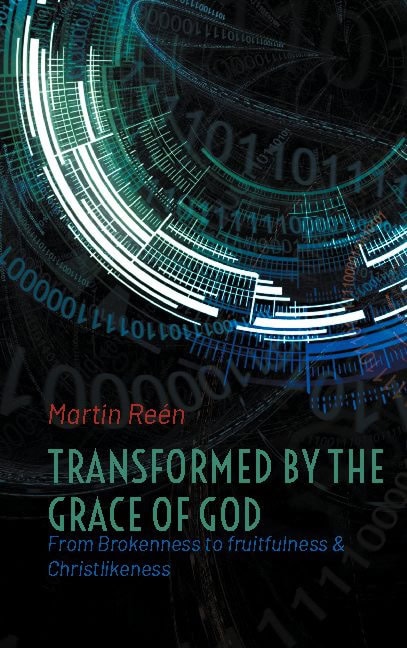 Martin Reén : Transformed by the grace of God : from brokenness to fruitfulness & christl