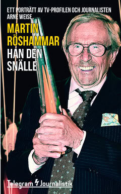 Martin Röshammar : Han den snälle : ett porträtt av tv-profilen och journalisten Arne Weise