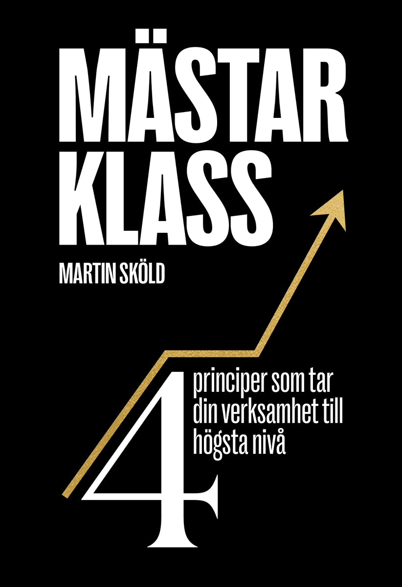Martin Sköld : Mästarklass : 4 principer som tar din verksamhet till högsta nivå
