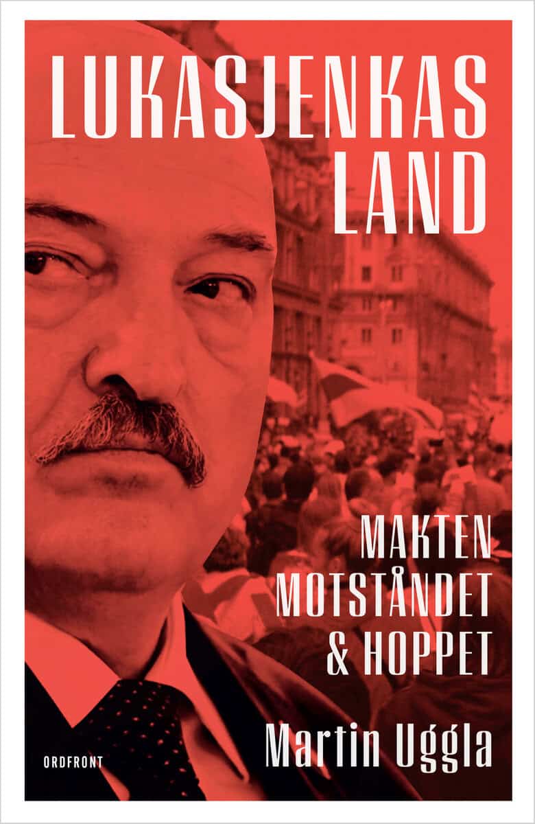 Martin Uggla : Lukasjenkas land : makten, motståndet och hoppet