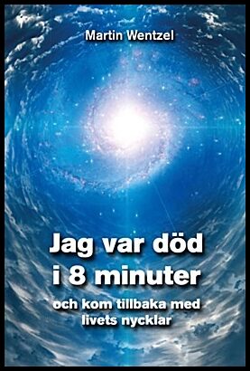 Martin Wentzel : Jag var död i 8 minuter och kom tillbaka med livets nycklar