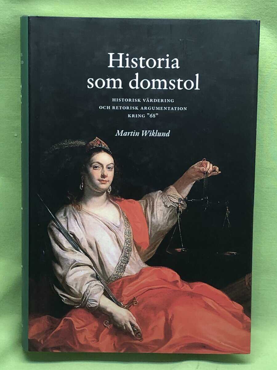 Martin Wiklund : Historia som domstol historisk värdering och retorisk argumentation kring '68'