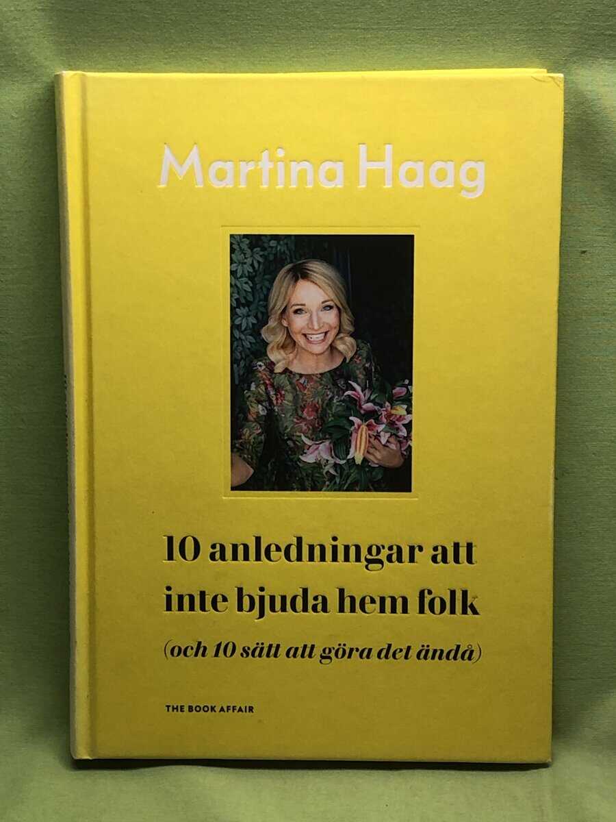 Martina Haag : 10 anledningar att inte bjuda hem folk (och 10 sätt att göra det ändå)