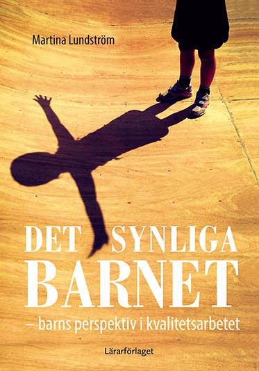 Martina Lundström : Det synliga barnet : barns perspektiv i kvalitetsarbetet