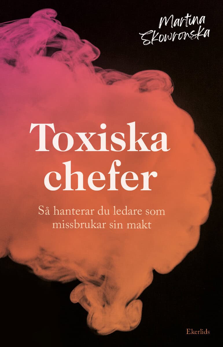 Martina Skowronska : Toxiska chefer : så hanterar du ledare som missbrukar sin makt