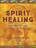 Mary Dean Atwood : Spirit healing - how to make your life work