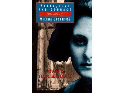 Mary Hockaday : Kafka, love and courage. The life of Milena Jesenská