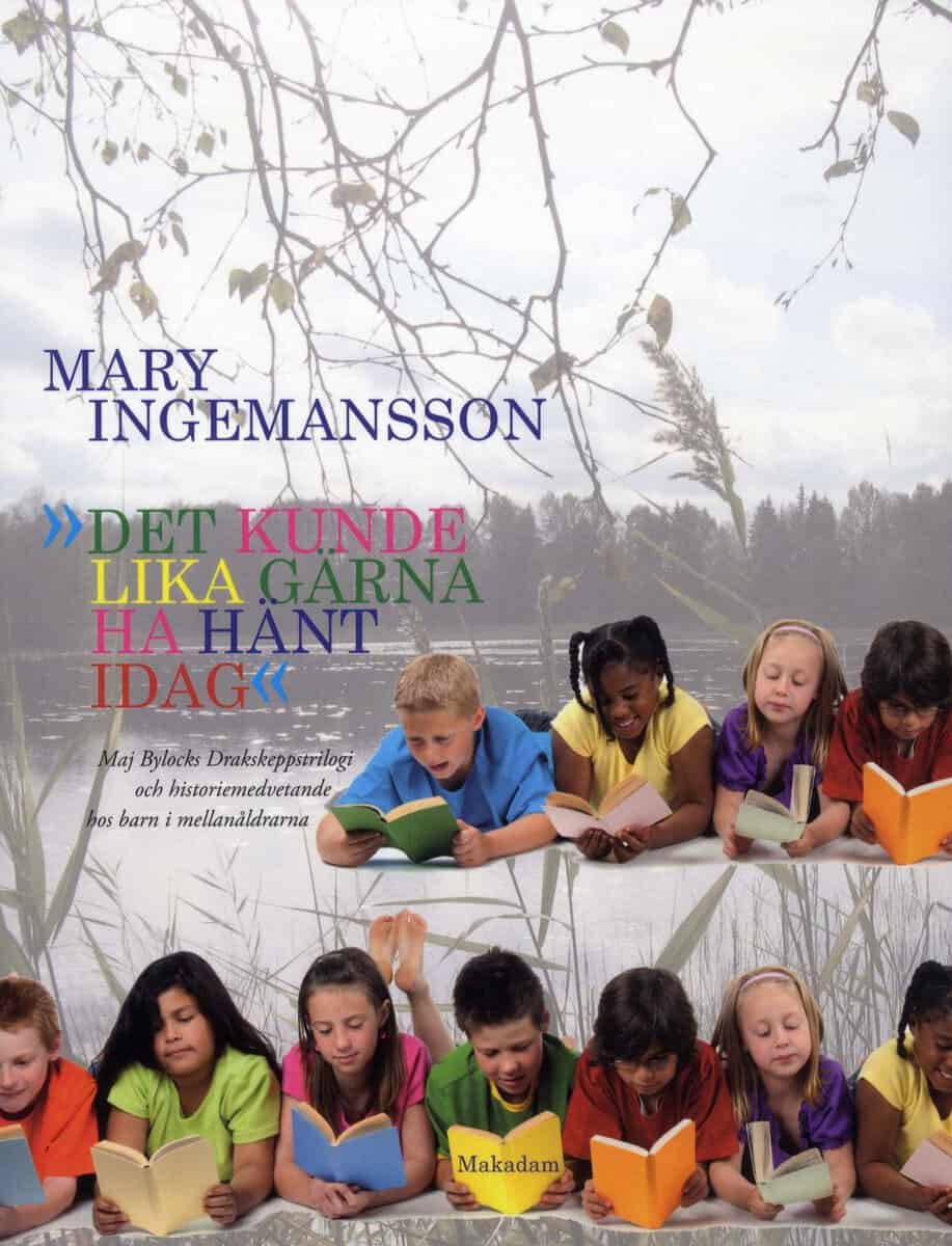 Mary Ingemansson : Det kunde lika gärna ha hänt idag : Maj Bylocks Drakskeppstrilogi och historiemedvetande hos barn i mellanåldrarna