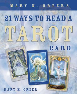 Mary K. Greer : Mary K. Greer's 21 Ways to Read a Tarot Card