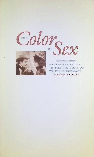 Mason Stokes : The color of sex, Whiteness, heterosexuality & the fictions of white supremacy
