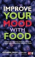 Massey Alexandra & Bean Anita : Improve Your Mood With Food