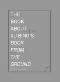 Mathieu Borysevicz : The Book about Xu Bing's Book from the Ground