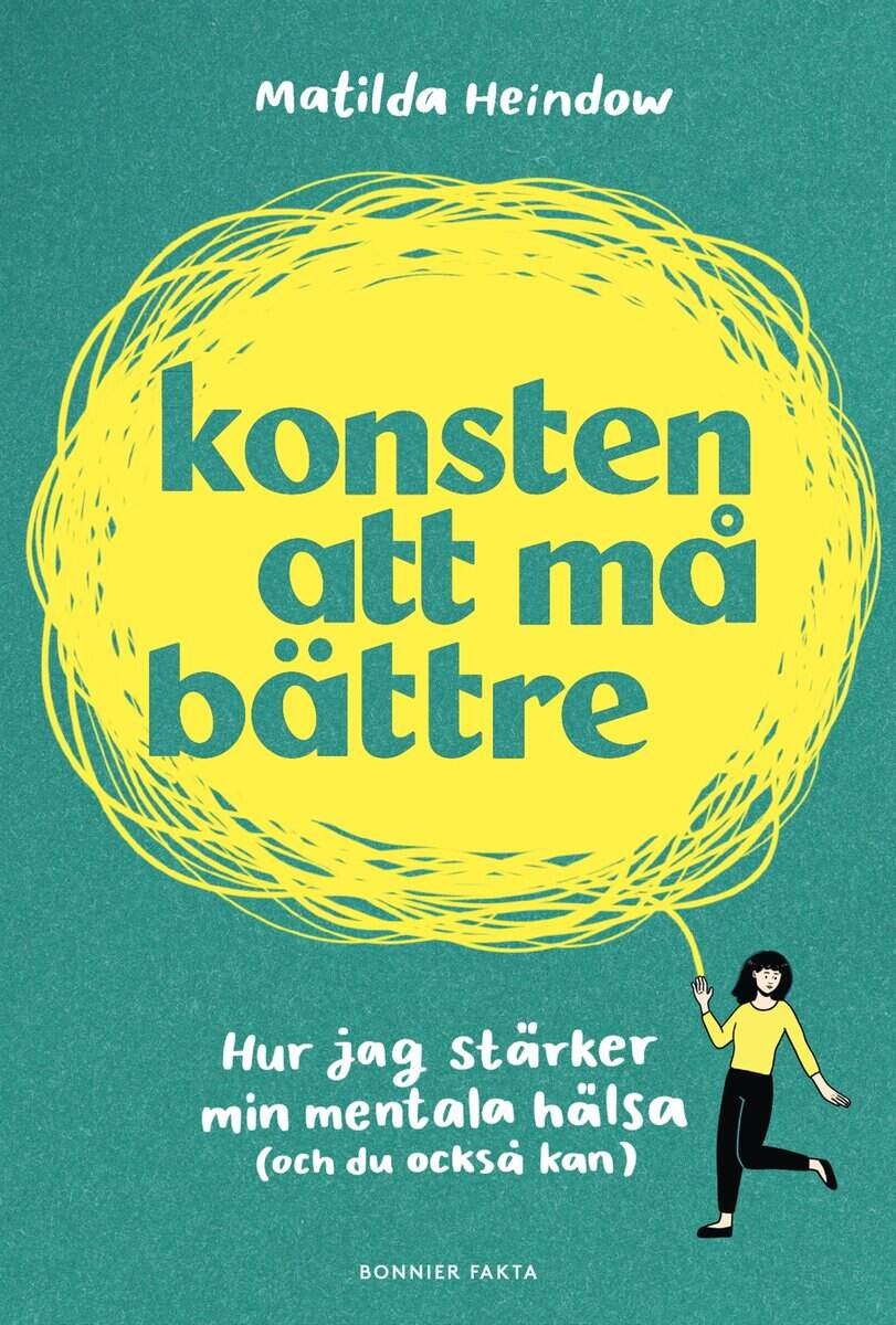 Matilda Heindow : Konsten att må bättre : hur jag stärker min mentala hälsa (och du också kan)