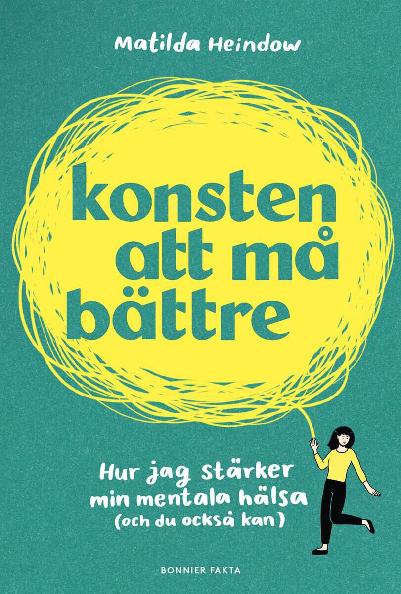 Matilda Heindow : Konsten att må bättre : hur jag stärker min mentala hälsa (och du också kan)