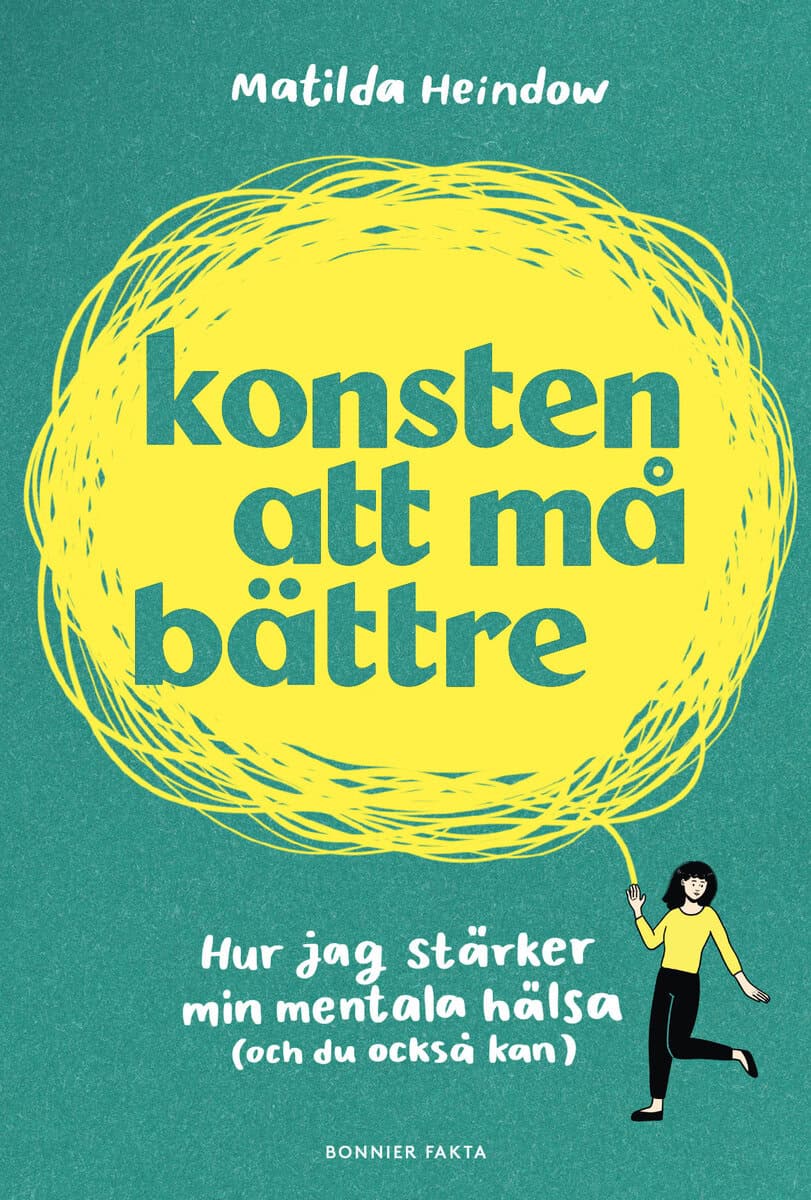Matilda Heindow : Konsten att må bättre : hur jag stärker min mentala hälsa (och du också kan)