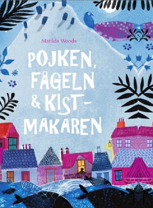 Matilda Woods : Pojken, fågeln & kistmakaren